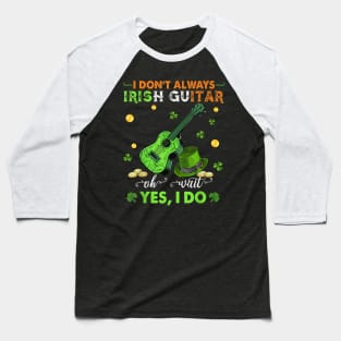 I Don't Always Irish Guitar Oh Wait Yes I Do St Patrick's Day Baseball T-Shirt